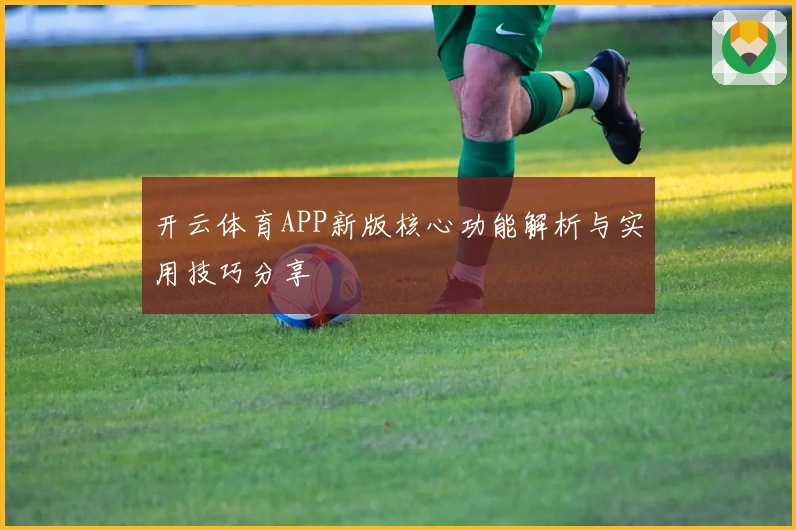 开云体育APP新版核心功能解析与实用技巧分享