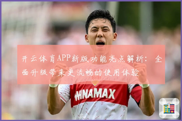 开云体育APP新版功能亮点解析：全面升级带来更流畅的使用体验