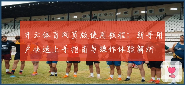 开云体育网页版使用教程：新手用户快速上手指南与操作体验解析