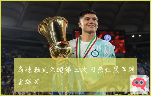 乌德勒支天鹅第三次问鼎红黑军团金球奖