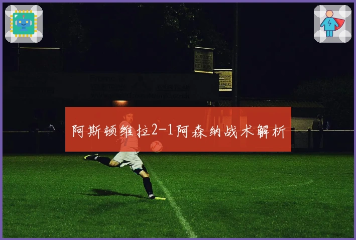 阿斯顿维拉2-1阿森纳战术解析