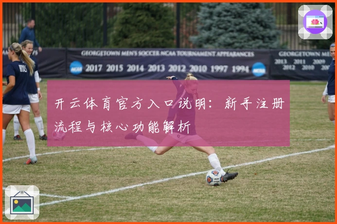 开云体育官方入口说明：新手注册流程与核心功能解析